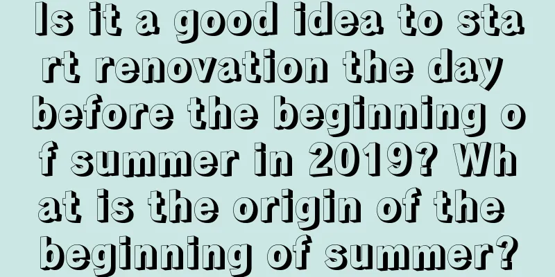 Is it a good idea to start renovation the day before the beginning of summer in 2019? What is the origin of the beginning of summer?