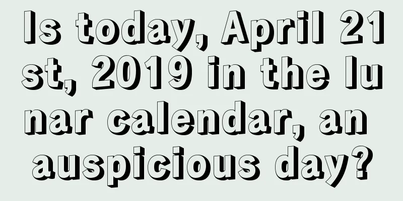 Is today, April 21st, 2019 in the lunar calendar, an auspicious day?