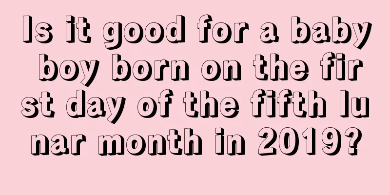 Is it good for a baby boy born on the first day of the fifth lunar month in 2019?