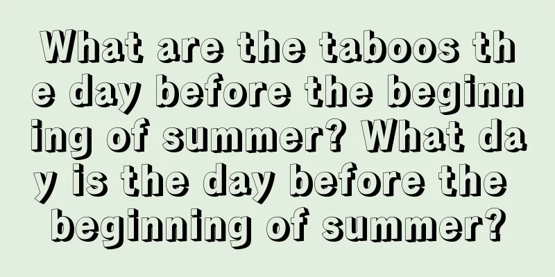 What are the taboos the day before the beginning of summer? What day is the day before the beginning of summer?