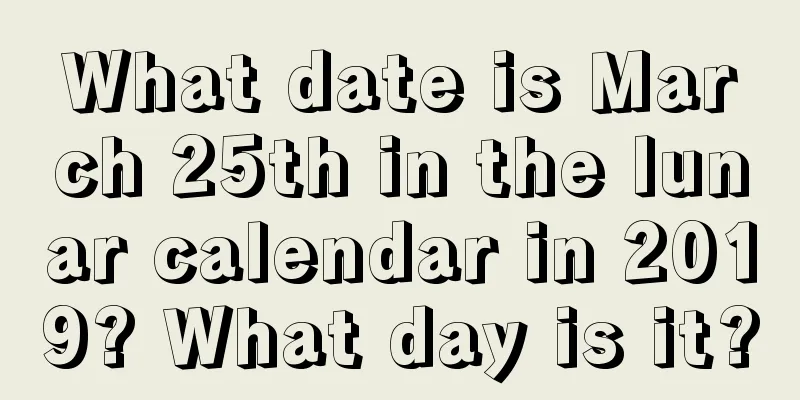 What date is March 25th in the lunar calendar in 2019? What day is it?
