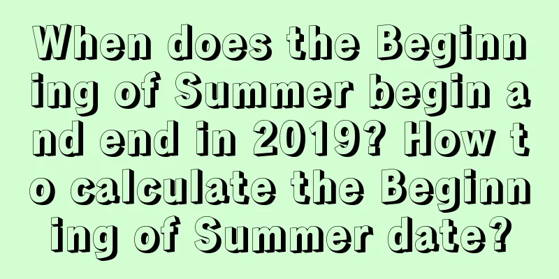 When does the Beginning of Summer begin and end in 2019? How to calculate the Beginning of Summer date?