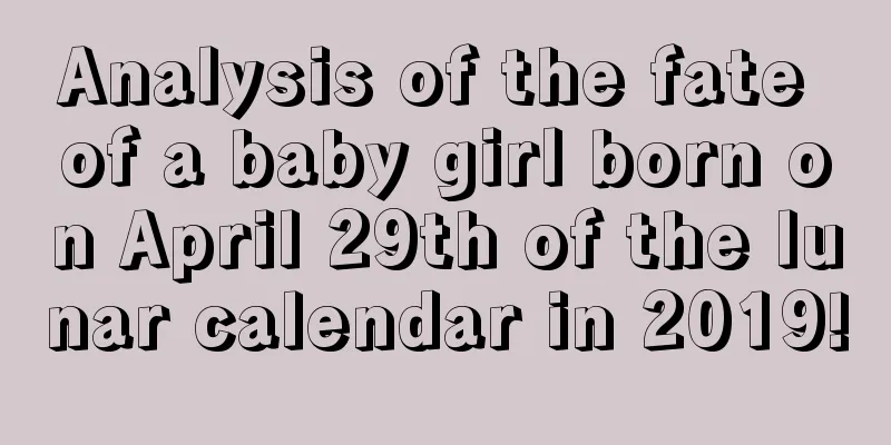 Analysis of the fate of a baby girl born on April 29th of the lunar calendar in 2019!