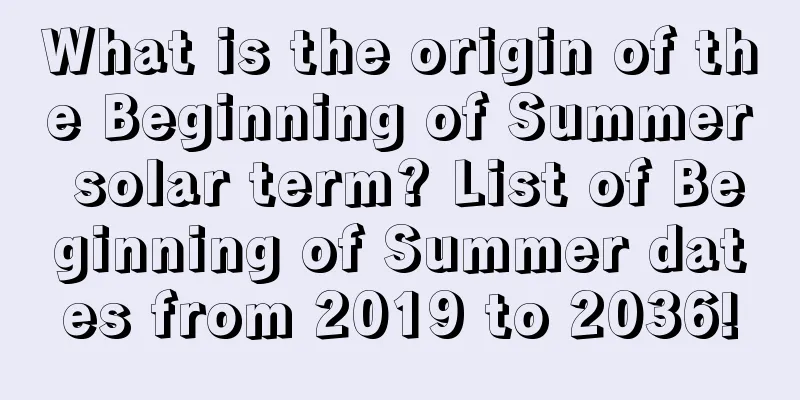 What is the origin of the Beginning of Summer solar term? List of Beginning of Summer dates from 2019 to 2036!