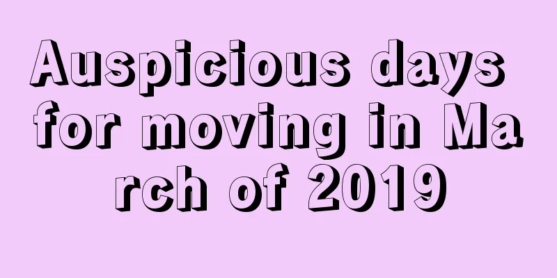 Auspicious days for moving in March of 2019
