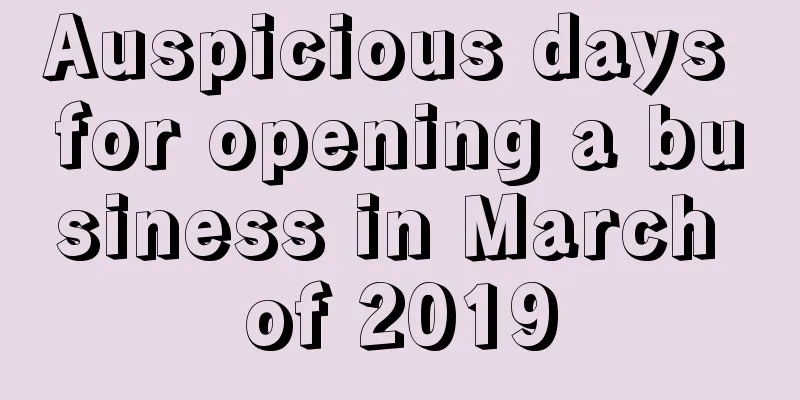 Auspicious days for opening a business in March of 2019