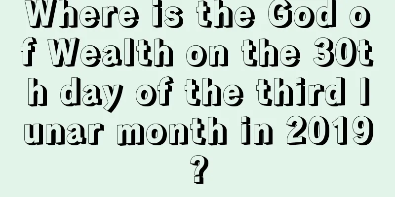 Where is the God of Wealth on the 30th day of the third lunar month in 2019?