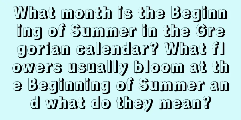 What month is the Beginning of Summer in the Gregorian calendar? What flowers usually bloom at the Beginning of Summer and what do they mean?