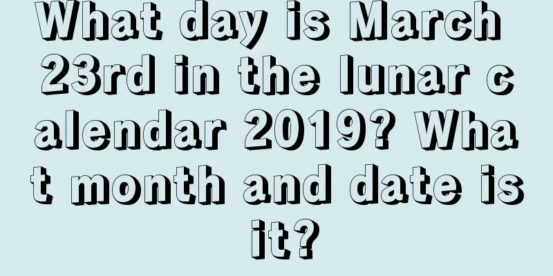 What day is March 23rd in the lunar calendar 2019? What month and date is it?