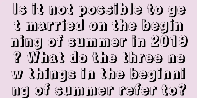 Is it not possible to get married on the beginning of summer in 2019? What do the three new things in the beginning of summer refer to?