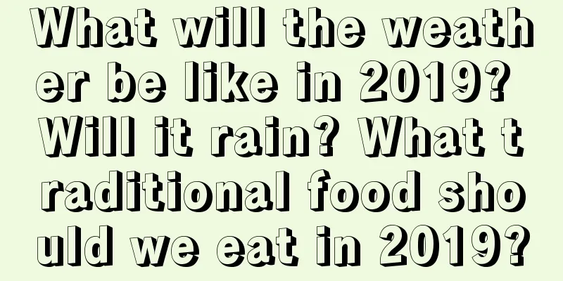 What will the weather be like in 2019? Will it rain? What traditional food should we eat in 2019?