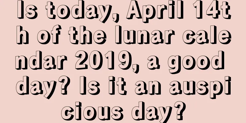 Is today, April 14th of the lunar calendar 2019, a good day? Is it an auspicious day?