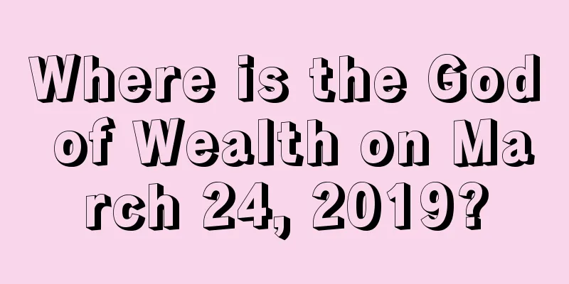 Where is the God of Wealth on March 24, 2019?