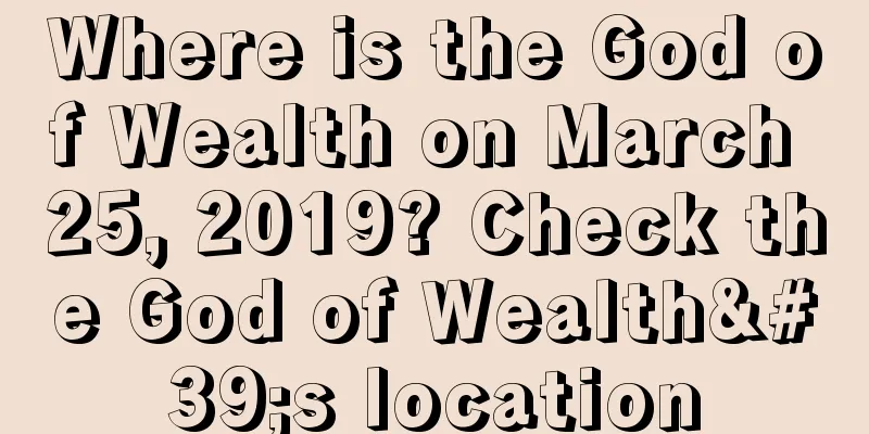 Where is the God of Wealth on March 25, 2019? Check the God of Wealth's location