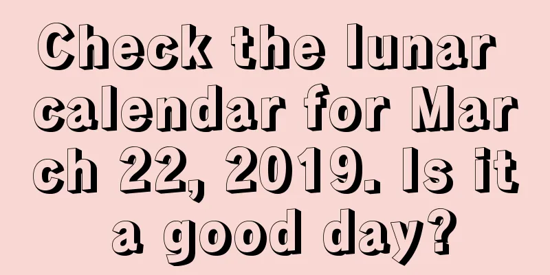 Check the lunar calendar for March 22, 2019. Is it a good day?