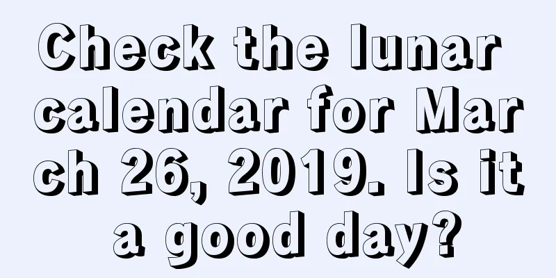 Check the lunar calendar for March 26, 2019. Is it a good day?