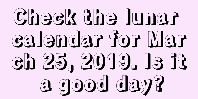 Check the lunar calendar for March 25, 2019. Is it a good day?