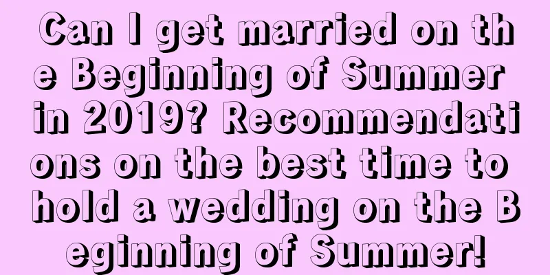 Can I get married on the Beginning of Summer in 2019? Recommendations on the best time to hold a wedding on the Beginning of Summer!