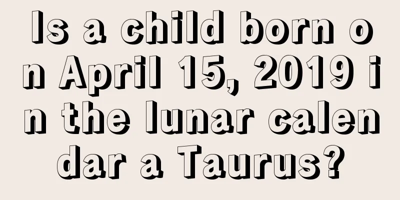 Is a child born on April 15, 2019 in the lunar calendar a Taurus?