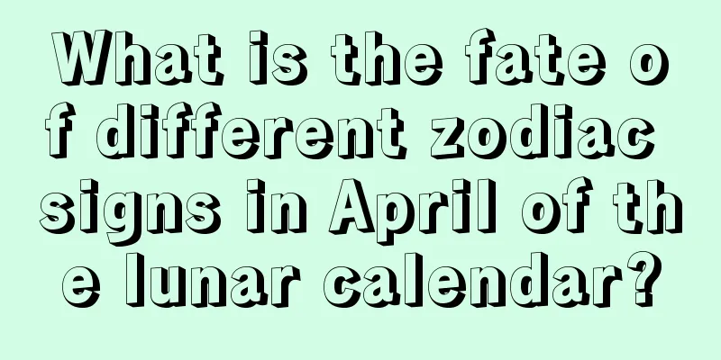 What is the fate of different zodiac signs in April of the lunar calendar?