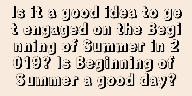 Is it a good idea to get engaged on the Beginning of Summer in 2019? Is Beginning of Summer a good day?