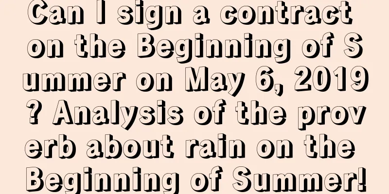 Can I sign a contract on the Beginning of Summer on May 6, 2019? Analysis of the proverb about rain on the Beginning of Summer!