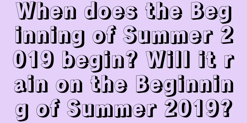 When does the Beginning of Summer 2019 begin? Will it rain on the Beginning of Summer 2019?