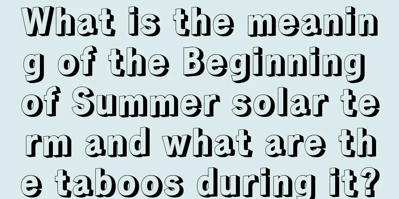 What is the meaning of the Beginning of Summer solar term and what are the taboos during it?