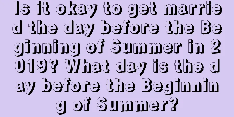 Is it okay to get married the day before the Beginning of Summer in 2019? What day is the day before the Beginning of Summer?