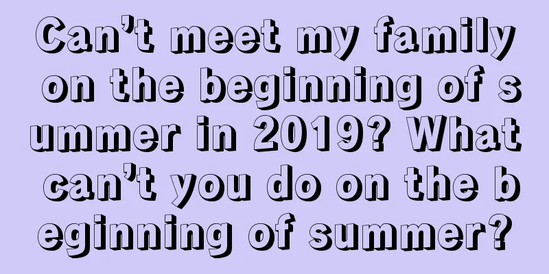 Can’t meet my family on the beginning of summer in 2019? What can’t you do on the beginning of summer?