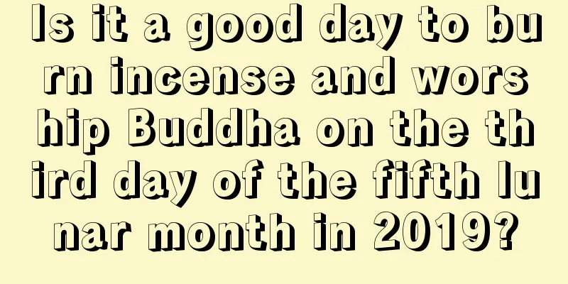 Is it a good day to burn incense and worship Buddha on the third day of the fifth lunar month in 2019?
