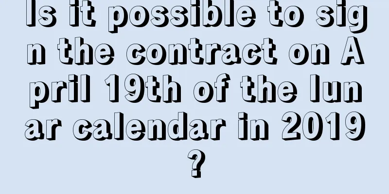 Is it possible to sign the contract on April 19th of the lunar calendar in 2019?