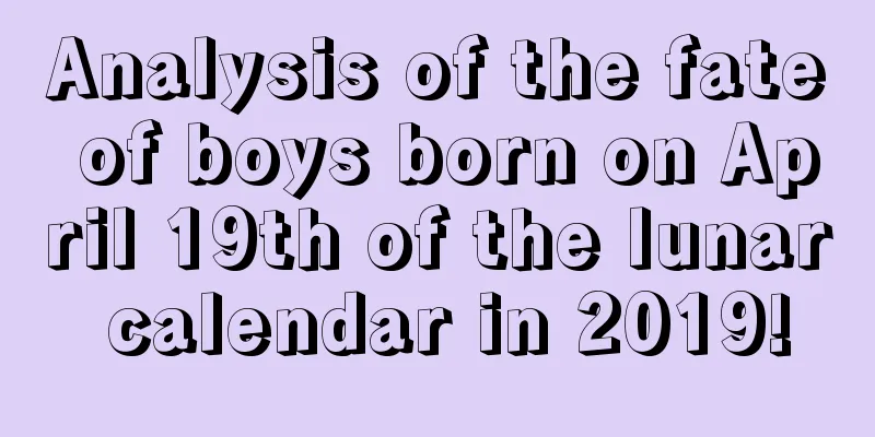 Analysis of the fate of boys born on April 19th of the lunar calendar in 2019!