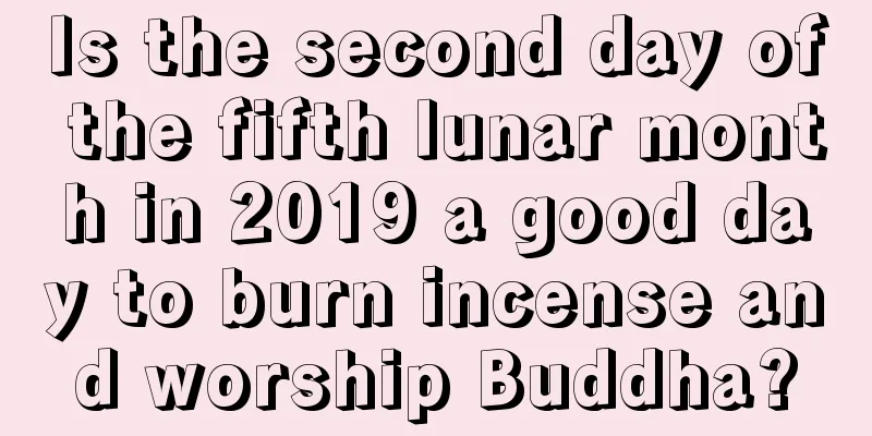 Is the second day of the fifth lunar month in 2019 a good day to burn incense and worship Buddha?