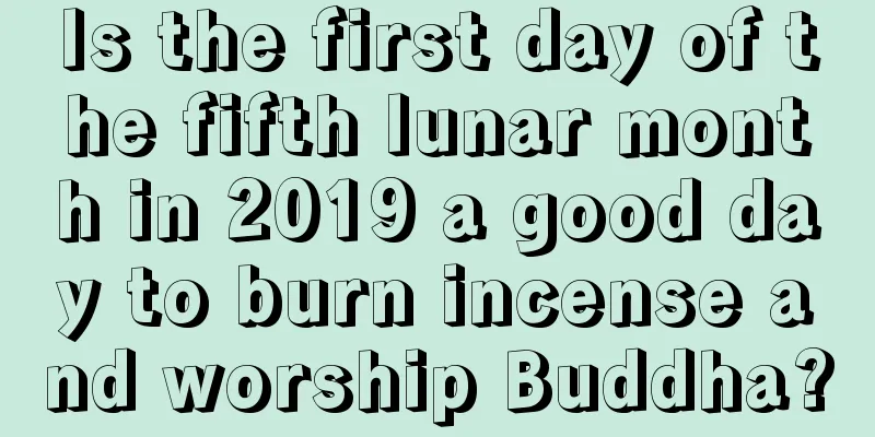 Is the first day of the fifth lunar month in 2019 a good day to burn incense and worship Buddha?