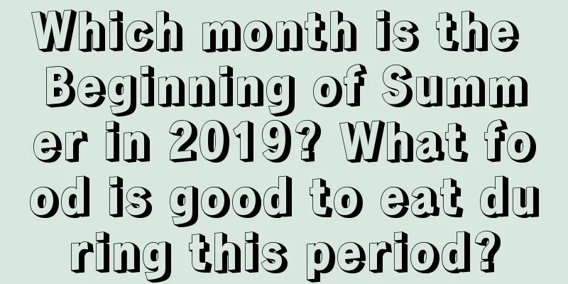 Which month is the Beginning of Summer in 2019? What food is good to eat during this period?
