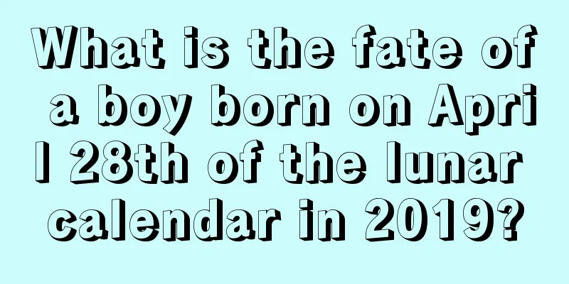 What is the fate of a boy born on April 28th of the lunar calendar in 2019?