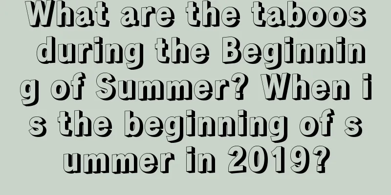 What are the taboos during the Beginning of Summer? When is the beginning of summer in 2019?