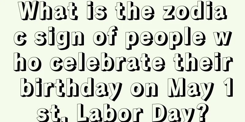 What is the zodiac sign of people who celebrate their birthday on May 1st, Labor Day?