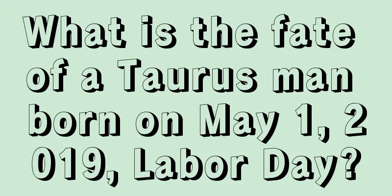 What is the fate of a Taurus man born on May 1, 2019, Labor Day?