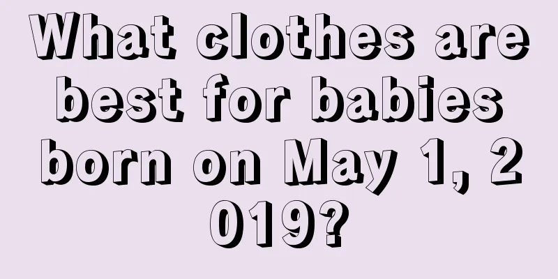 What clothes are best for babies born on May 1, 2019?