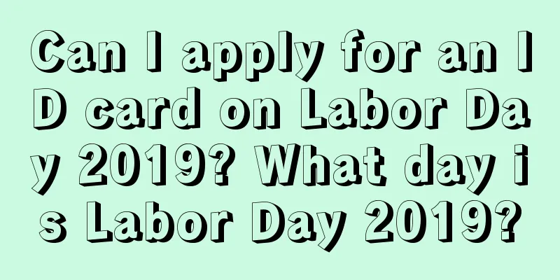 Can I apply for an ID card on Labor Day 2019? What day is Labor Day 2019?