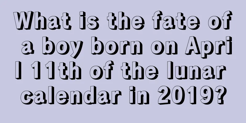 What is the fate of a boy born on April 11th of the lunar calendar in 2019?