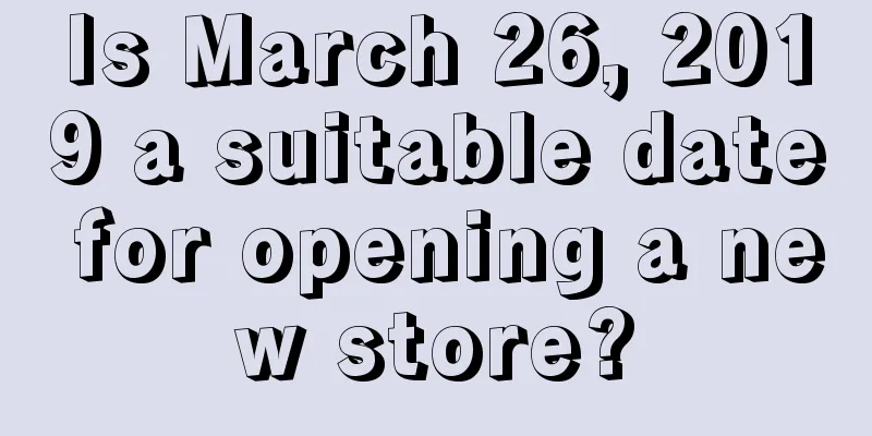 Is March 26, 2019 a suitable date for opening a new store?