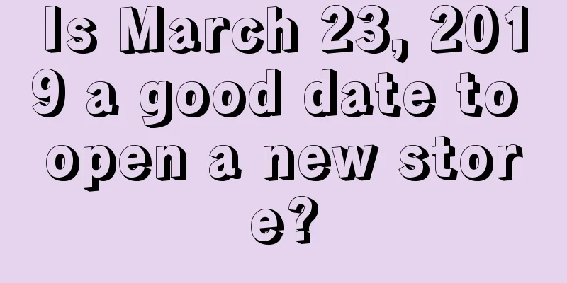Is March 23, 2019 a good date to open a new store?