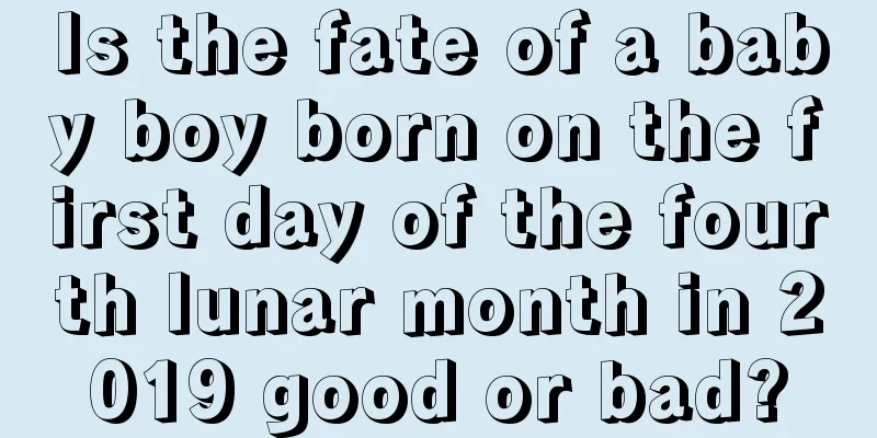 Is the fate of a baby boy born on the first day of the fourth lunar month in 2019 good or bad?