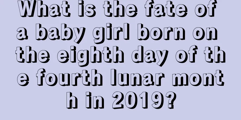 What is the fate of a baby girl born on the eighth day of the fourth lunar month in 2019?