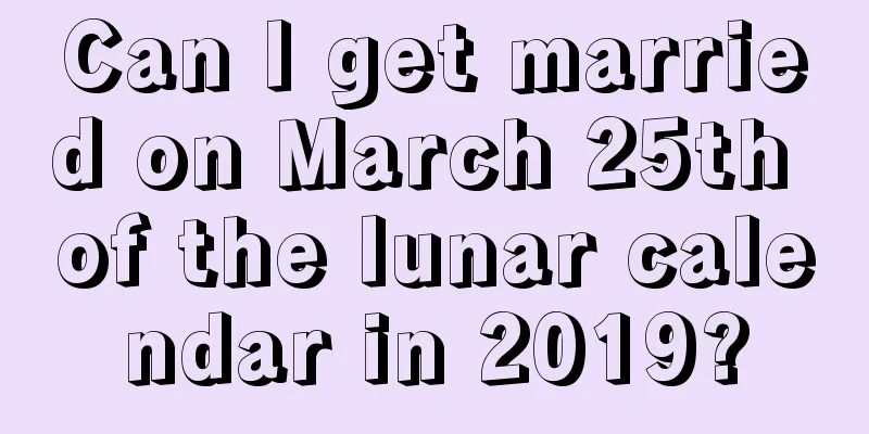 Can I get married on March 25th of the lunar calendar in 2019?