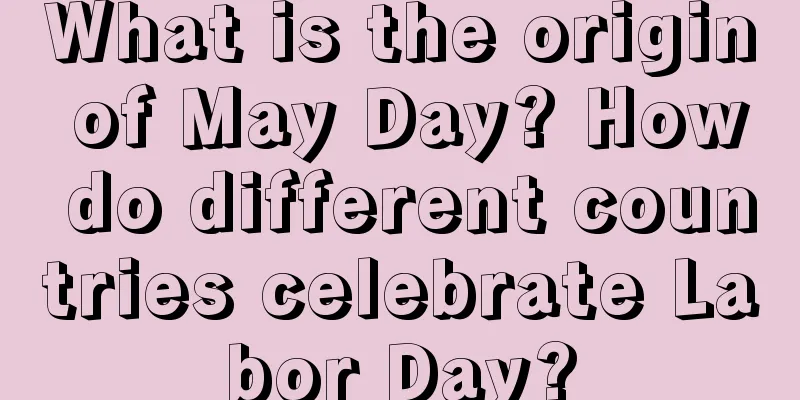 What is the origin of May Day? How do different countries celebrate Labor Day?