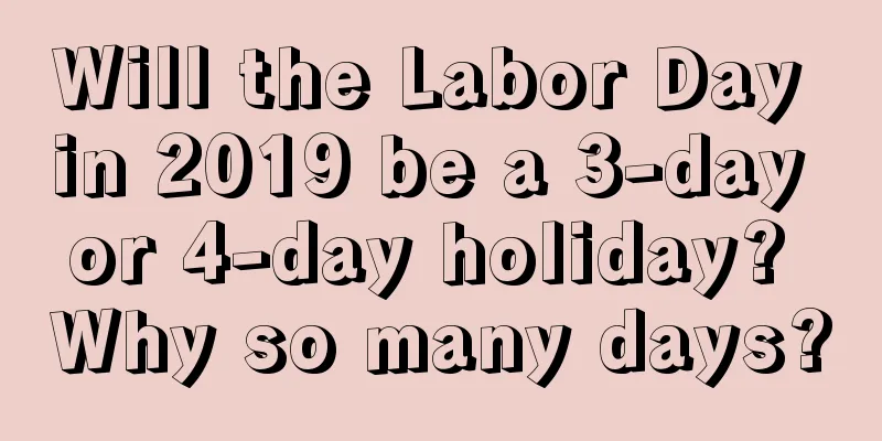 Will the Labor Day in 2019 be a 3-day or 4-day holiday? Why so many days?